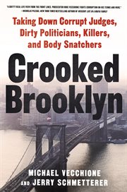 Crooked Brooklyn : Taking Down Corrupt Judges, Dirty Politicians, Killers and Body Snatchers cover image