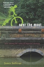 Over the Moat : Love Among the Ruins of Imperial Vietnam cover image