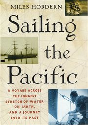 Sailing the Pacific : A Voyage Across the Longest Stretch of Water on Earth, and a Journey into Its Past cover image