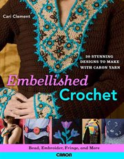 Embellished Crochet : Bead, Embroider, Fringe, and More: 28 Stunning Designs to Make Using Caron International Yarn cover image