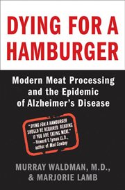 Dying for a Hamburger : Modern Meat Processing and the Epidemic of Alzheimer's Disease cover image