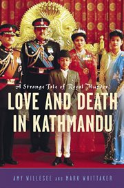 Love and Death in Kathmandu : A Strange Tale of Royal Murder cover image