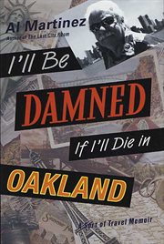 I'll Be Damned If I'll Die in Oakland : A Sort of Travel Memoir cover image