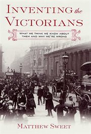 Inventing the Victorians : What We Think We Know About Them and Why We're Wrong cover image