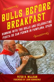 Bulls Before Breakfast : Running with the Bulls and Celebrating Fiesta de San Fermín in Pamplona, Spain cover image