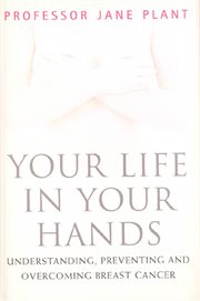 Your Life In Your Hands : Understanding, Preventing, and Overcoming Breast Cancer cover image