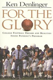 For the Glory : College Football Dreams and Realities Inside Paterno's Program cover image