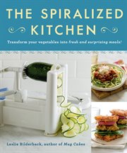 The Spiralized Kitchen : Transform Your Vegetables into Fresh and Surprising Meals cover image