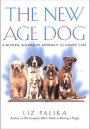 The New Age Dog : A Modern, Alternative Approach to Canine Care cover image
