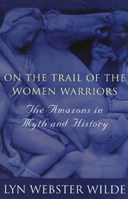 On the Trail of the Women Warriors : The Amazons in Myth and History cover image