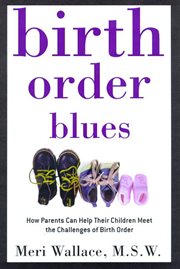 Birth order blues : how parents can help their children meet the challenges of their birth order cover image