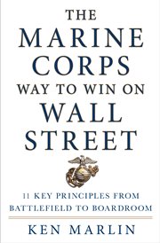 The Marine Corps Way to Win on Wall Street : 11 Key Principles from Battlefield to Boardroom cover image