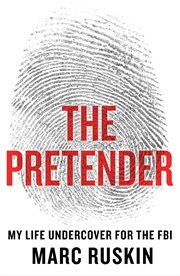 The Pretender : My Life Undercover for the FBI cover image