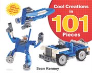Cool Creations in 101 Pieces : Lego™ Models You Can Build with Just 101 Bricks cover image