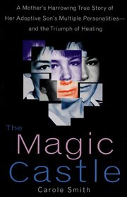 The Magic Castle : A Mother's Harrowing True Story Of Her Adoptive Son's Multiple Personalities-- & The Triumph Of Heal cover image