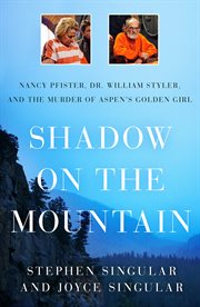 Shadow on the Mountain : Nancy Pfister, Dr. William Styler, and the Murder of Aspen's Golden Girl cover image