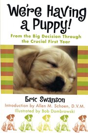We're Having A Puppy! : From the Big Decision Through the Crucial First Year cover image