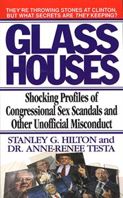 Glass Houses : Shocking Profiles of Congressional Sex Scandals and Other Unofficial Misconduct cover image
