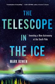 The Telescope in the Ice : Inventing a New Astronomy at the South Pole cover image
