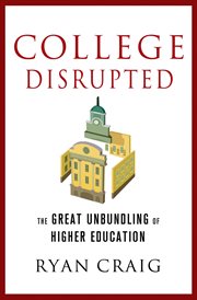 College disrupted : the great unbundling of higher education cover image