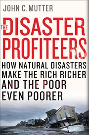 The Disaster Profiteers : How Natural Disasters Make the Rich Richer and  the Poor Even Poorer cover image