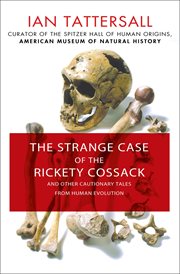 The Strange Case of the Rickety Cossack : and Other Cautionary Tales from Human Evolution cover image