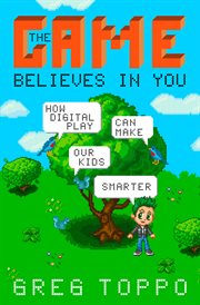 The Game Believes in You : How Digital Play Can Make Our Kids Smarter cover image