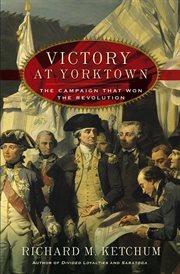 Victory at yorktown : the campaign that won the revolution cover image