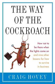 The Way of the Cockroach : How not to be there when the lights come on and nine other lessons on how to survive in business cover image