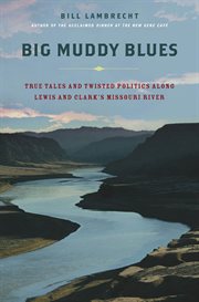 Big Muddy Blues : True Tales and Twisted Politics Along Lewis and Clark's Missouri River cover image