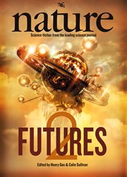 Nature Futures 2 : Science Fiction from the Leading Science Journal cover image