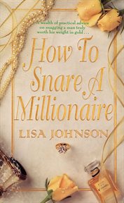 How to Snare a Millionaire : A Wealth of Practical Advice on Snapping Up a Man Worth His Weight in Gold cover image