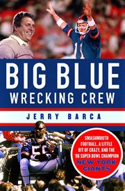 Big Blue Wrecking Crew : Smashmouth Football, a Little Bit of Crazy, and the '86 Super Bowl Champion New York Giants cover image