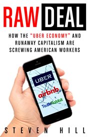 Raw Deal : How the "Uber Economy" and Runaway Capitalism Are Screwing American Workers cover image