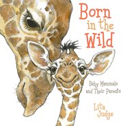 Born in the Wild : Baby Mammals and Their Parents cover image