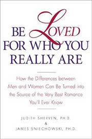 Be Loved for Who You Really Are : How the Differences Between Men & Women Can Be Turned into the Source of the Very Best Romance You'l cover image