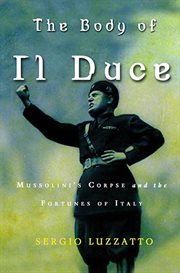 The Body of Il Duce : Mussolini's Corpse and the Fortunes of Italy cover image