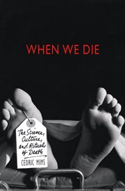 When We Die : The Science, Culture, and Rituals of Death cover image
