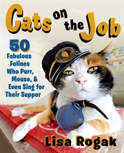 Cats on the job : 50 fabulous felines who purr, mouse, and even sing for their supper cover image