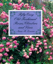 Fifty Easy Old-Fashioned Roses, Climbers and Vines : Fashioned Roses, Climbers and Vines cover image