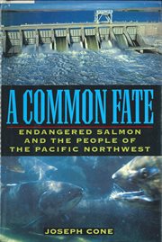 A Common Fate : Endangered Salmon And The People Of The Pacific Northwest cover image