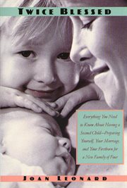 Twice Blessed : Everything You Need To Know About Having A Second Child-- Preparing Yourself, Your Marriage, And You cover image