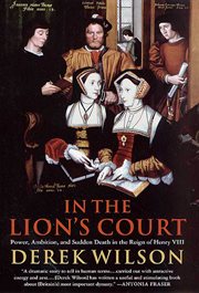 In the lion's court : power, ambition, and sudden death in the reign of Henry VIII cover image