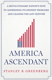 America Ascendant : A Revolutionary Nation's Path to Addressing Its Deepest Problems and Leading the 21st Century cover image