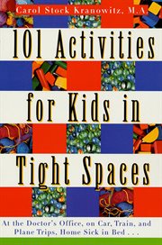 101 Activities for Kids in Tight Spaces : At the Doctor's Office, on Car, Train, and Plane Trips, Home Sick in Bed cover image