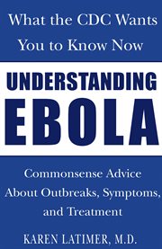 Understanding Ebola : What the CDC Wants You to Know Now cover image