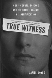 True Witness : Cops, Courts, Science, and the Battle against Misidentification cover image