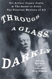 Through a Glass, Darkly : Sir Arthur Conan Doyle and the Quest to Solve the Greatest Mystery of All cover image