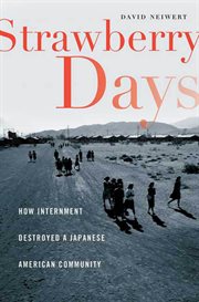 Strawberry Days : How Internment Destroyed a Japanese American Community cover image