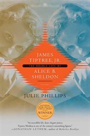 James Tiptree, Jr. : The Double Life of Alice B. Sheldon cover image